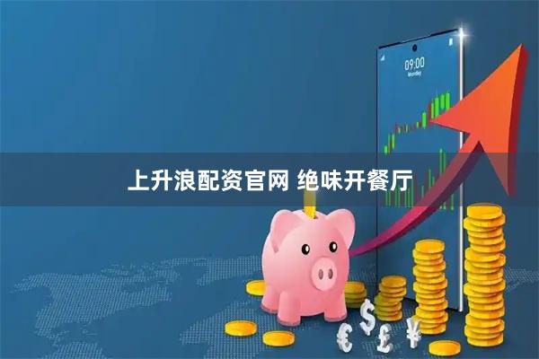 上升浪配资官网 绝味开餐厅